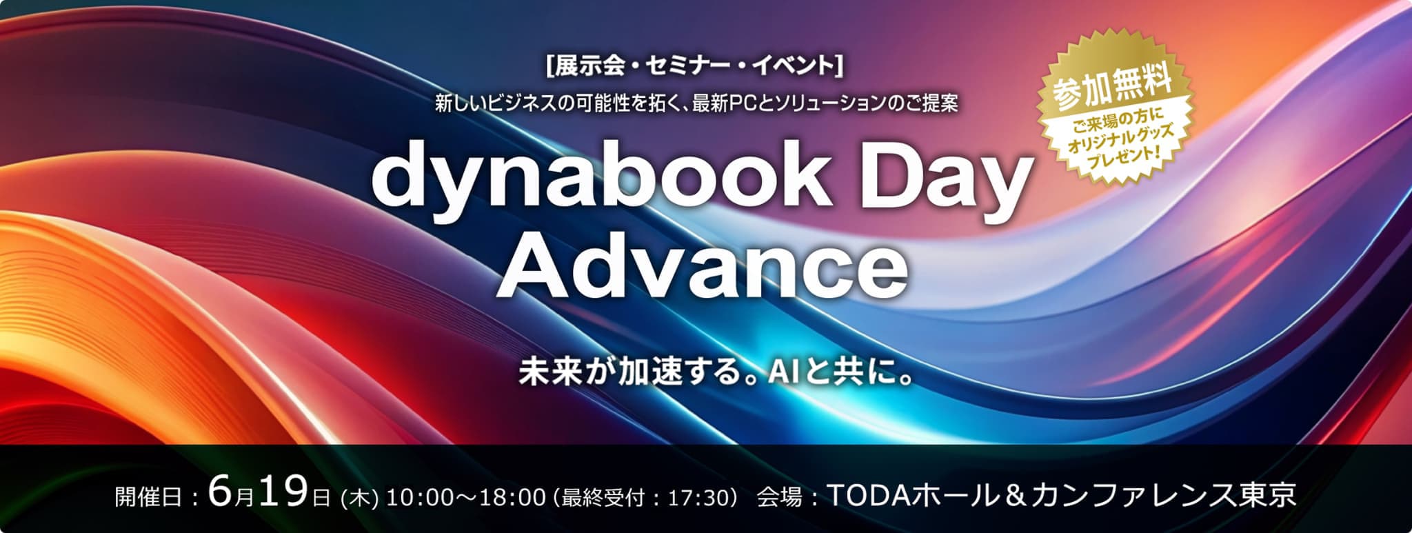 [展示会・セミナーイベント]新しいビジネスの可能性を拓く、最新PCとソリューションのご提案　未来が加速する。AIと共に。 開催日：6月19日(木)9:30~18:00(最終受付：17：30)　会場：TODホール&カンファレンス東京