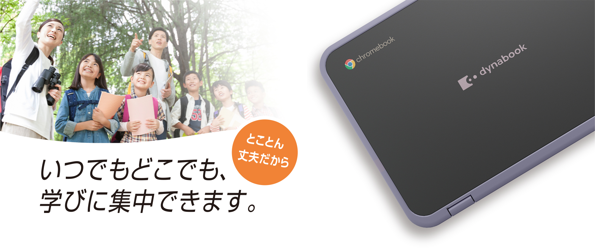 とことん丈夫だから　いつでもどこでも、学びに集中できます。