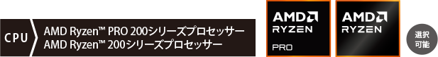 AMD Ryzen™ PRO 200シリーズプロセッサー AMD Ryzen™ 200シリーズプロセッサー