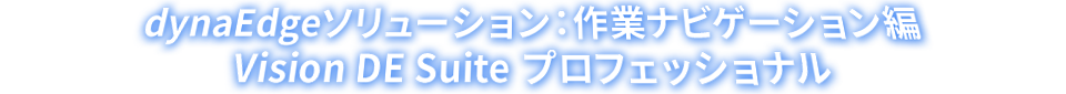 dynaEdgeソリューション：作業ナビゲーション編　Vision DE Suite プロフェッショナル
