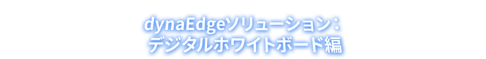 dynaEdgeソリューション：デジタルホワイトボード編
