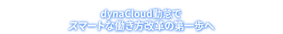 dynaCloud勤怠でスマートな働き方改革の第一歩へ