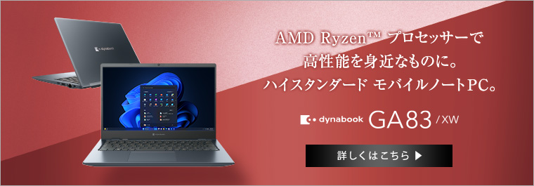 AMD Ryzen プロセッサーで高性能を身近なものに。ハイスタンダードノートPC。dynabook GA83/XW