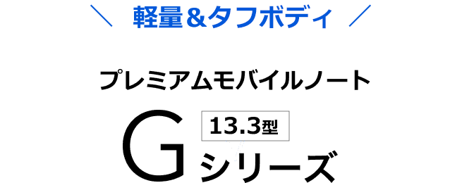 [軽量＆頑丈ボディ] プレミアムモバイルノート [13.3型] Gシリーズ