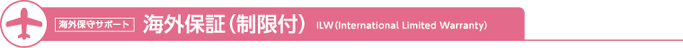 ［海外保守サポート］ 海外保証（制限付）ILW（International Limited Warranty）