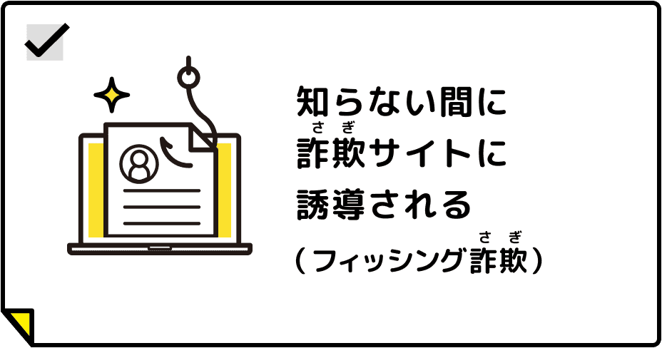 知らない間に詐欺サイトに誘導される（フィッシング詐欺）