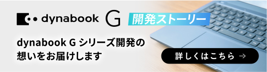 dynabook G 開発ストーリー　dynabook G シリーズ開発の想いをお届けします