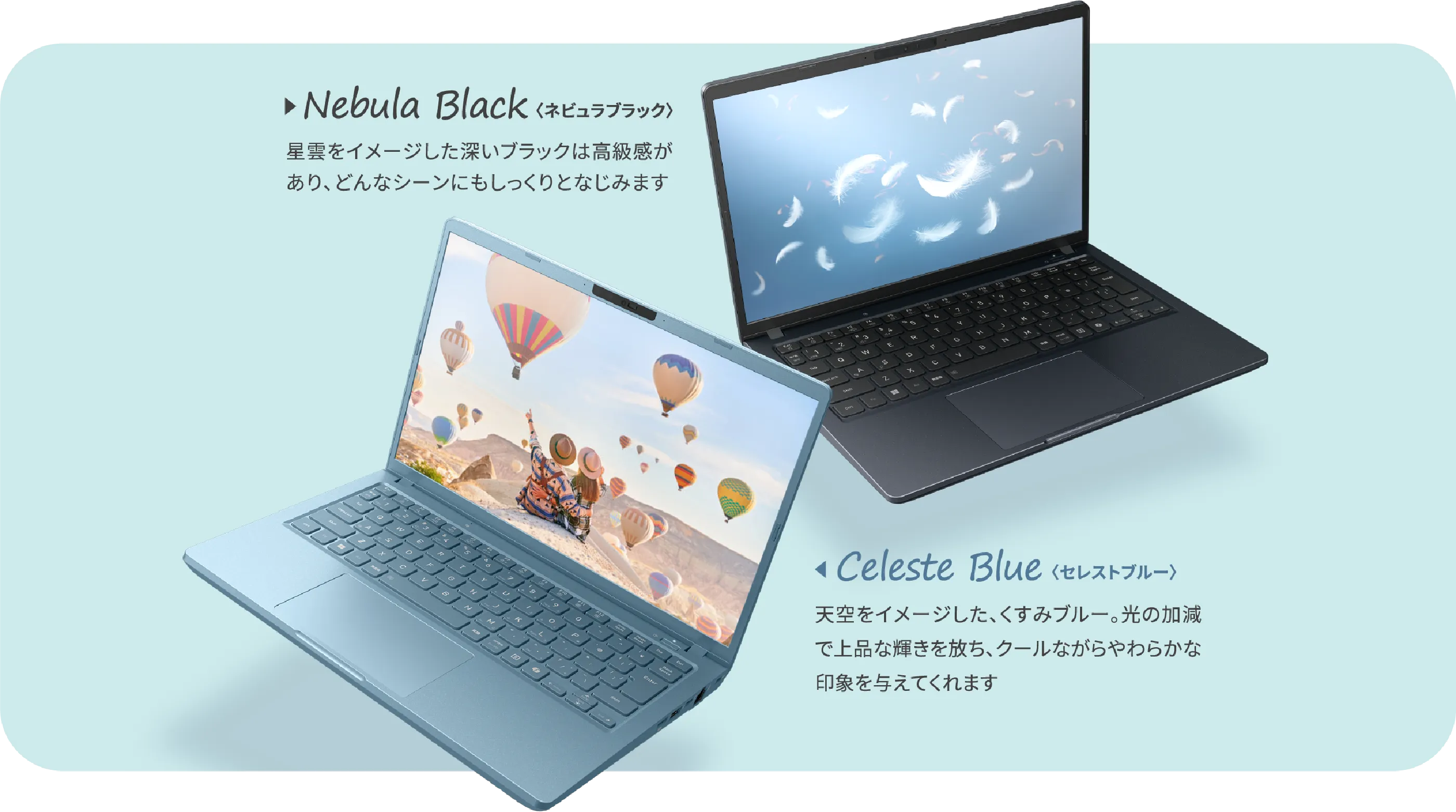 Nebula Black〈ネビュラブラック〉星雲をイメージした深いブラックは高級感があり、どんなシーンにもしっくりとなじみます　Celeste Blue〈セレストブルー〉天空をイメージした、くすみブルー。光の加減で上品な輝きを放ち、クールながらやわらかな印象を与えてくれます