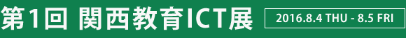 第1回関西教育ICT展[2016.8.4 THU - 8.5 FRI]